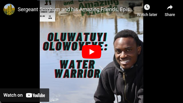 Sergeant Sorghum and his Amazing Friends, Episode 16 – Oluwatuyi Olowoyeye: Water Warrior